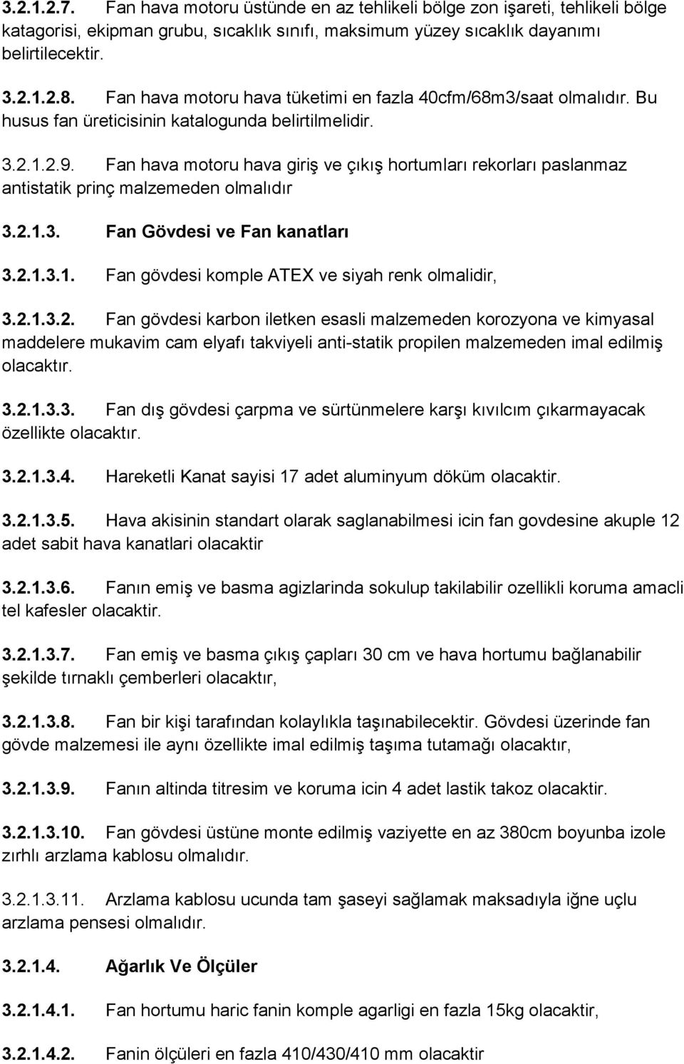 Fan hava motoru hava giriş ve çıkış hortumları rekorları paslanmaz antistatik prinç malzemeden olmalıdır 3.2.1.3. Fan Gövdesi ve Fan kanatları 3.2.1.3.1. Fan gövdesi komple ATEX ve siyah renk olmalidir, 3.