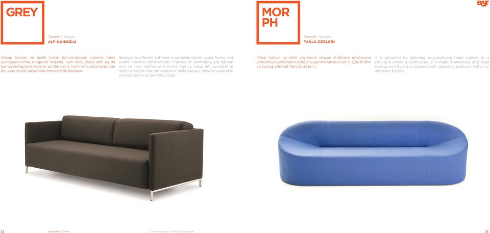 Choices of upholstery are natural and artificial leather and prime fabrics. Legs are available in matt or bright chrome plated or elektrostatic powder coated in various colors as per RAL code.