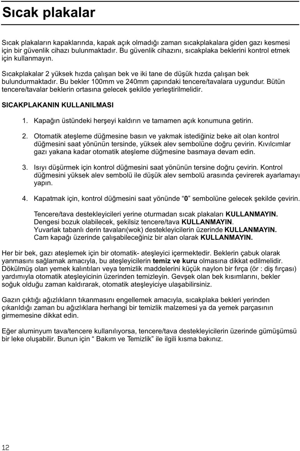 Bu bekler 100mm ve 240mm çapýndaki tencere/tavalara uygundur. Bütün tencere/tavalar beklerin ortasýna gelecek þekilde yerleþtirilmelidir. SICAKPLAKANIN KULLANILMASI 1.