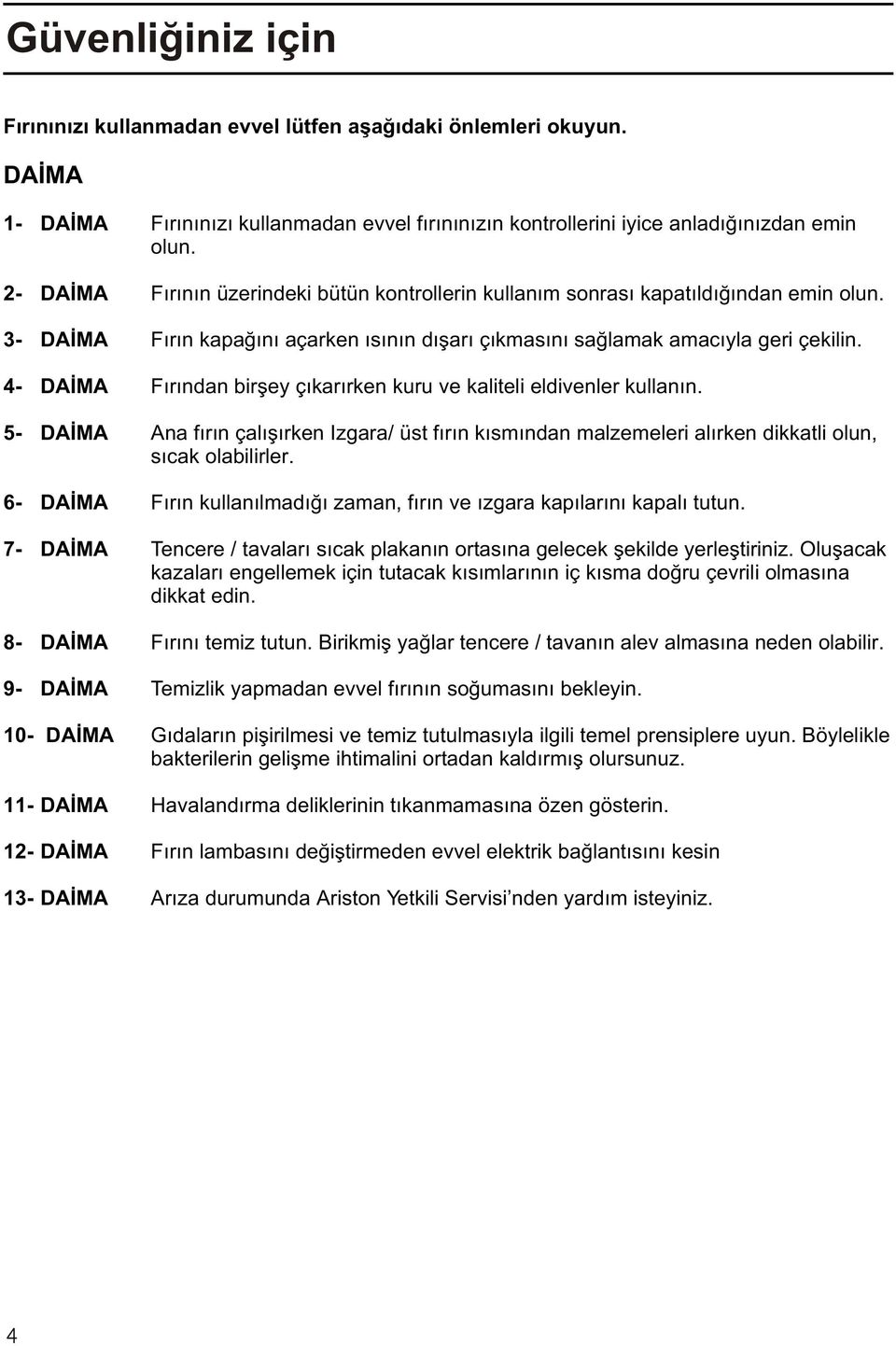 4- DAÝMA Fýrýndan birþey çýkarýrken kuru ve kaliteli eldivenler kullanýn. 5- DAÝMA Ana fýrýn çalýþýrken Izgara/ üst fýrýn kýsmýndan malzemeleri alýrken dikkatli olun, sýcak olabilirler.