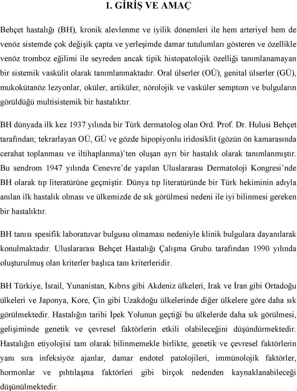 Oral ülserler (OÜ), genital ülserler (GÜ), mukokütanöz lezyonlar, oküler, artiküler, nörolojik ve vasküler semptom ve bulguların görüldüğü multisistemik bir hastalıktır.