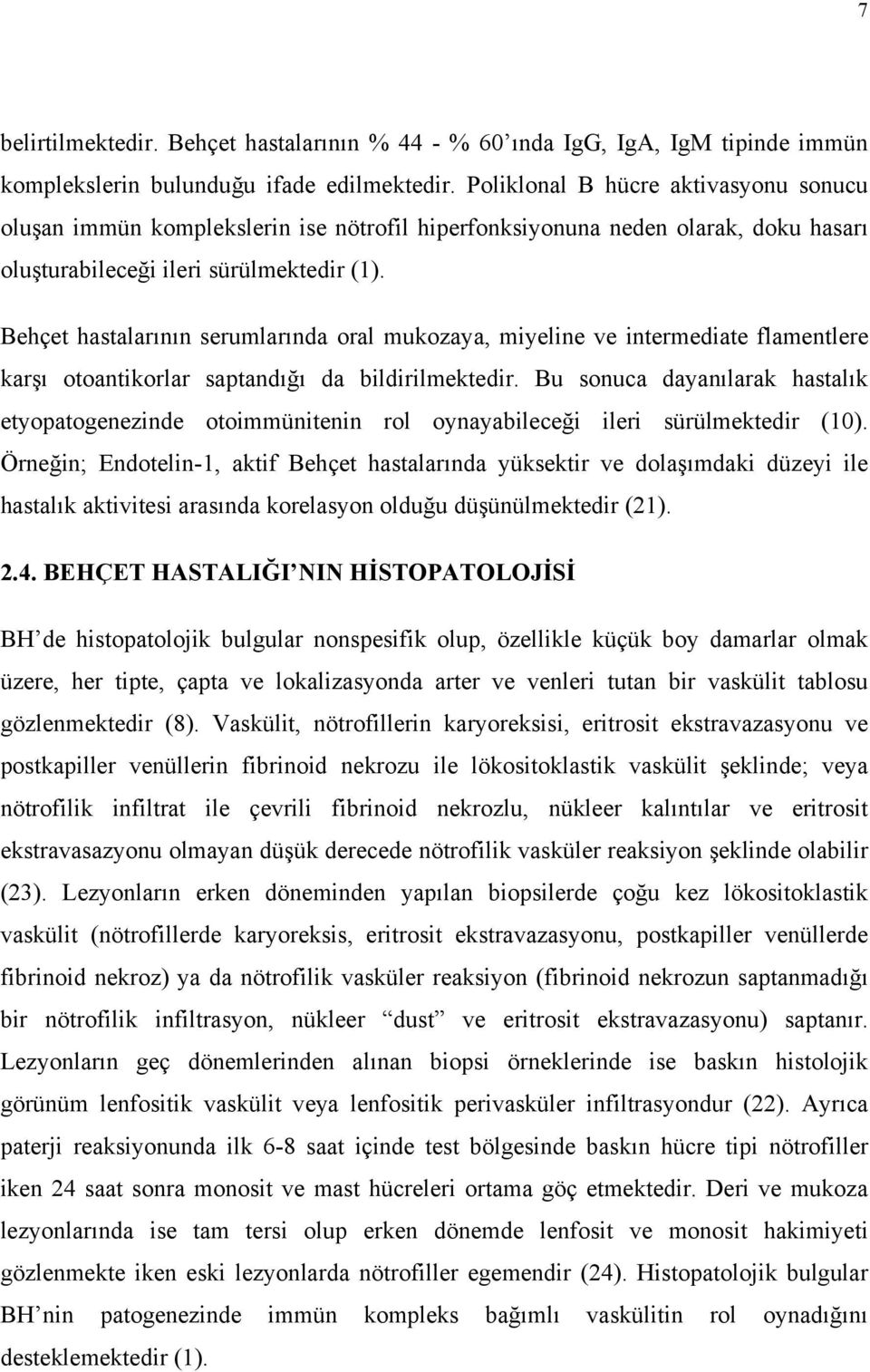 Behçet hastalarının serumlarında oral mukozaya, miyeline ve intermediate flamentlere karşı otoantikorlar saptandığı da bildirilmektedir.