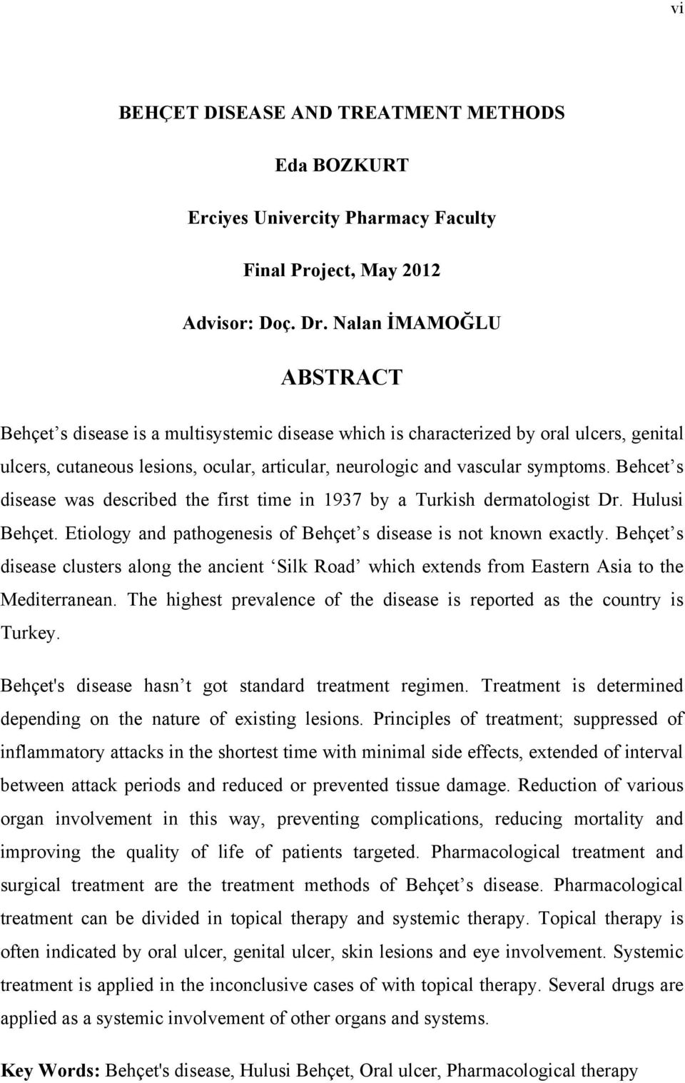 Behcet s disease was described the first time in 1937 by a Turkish dermatologist Dr. Hulusi Behçet. Etiology and pathogenesis of Behçet s disease is not known exactly.