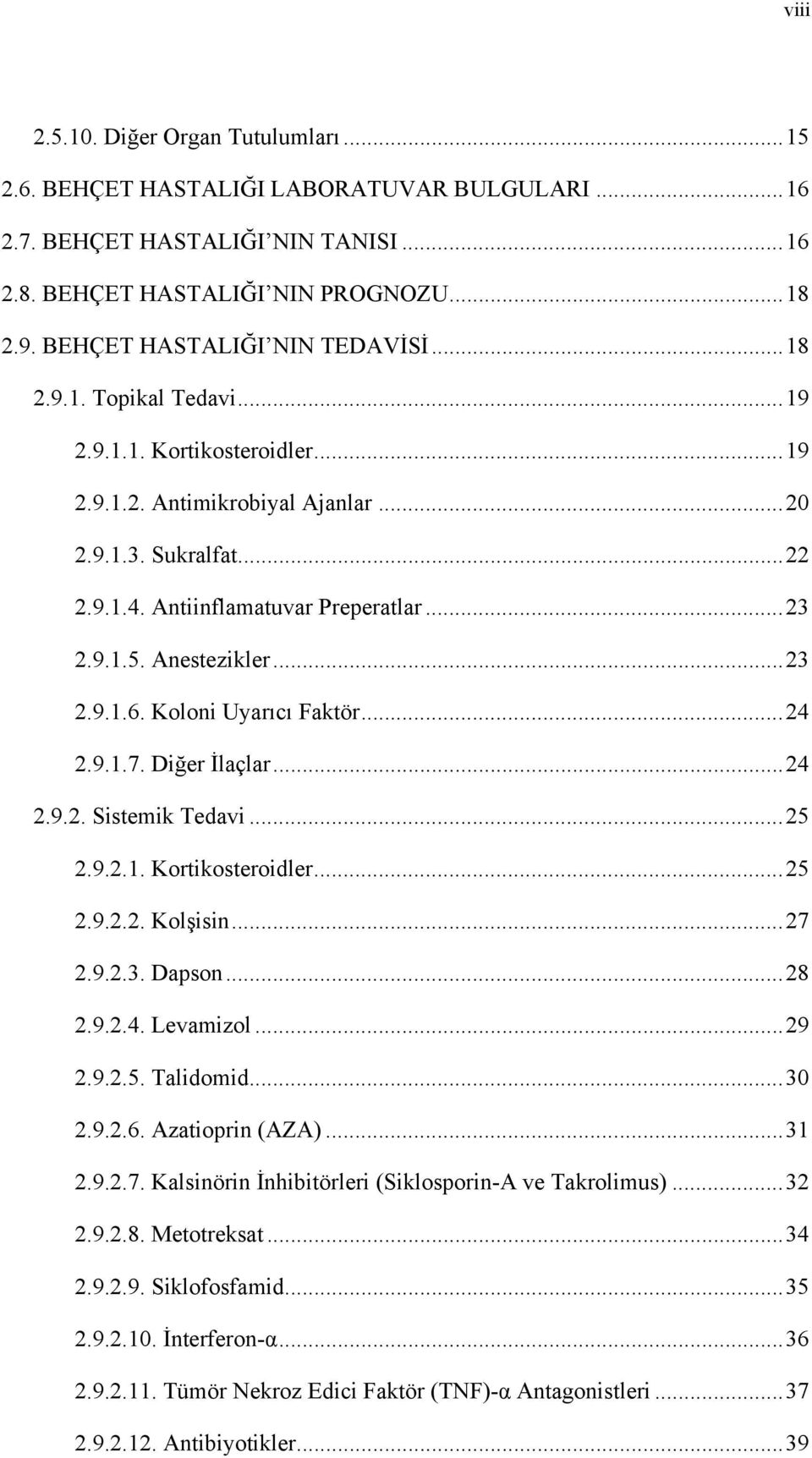 .. 23 2.9.1.5. Anestezikler... 23 2.9.1.6. Koloni Uyarıcı Faktör... 24 2.9.1.7. Diğer İlaçlar... 24 2.9.2. Sistemik Tedavi... 25 2.9.2.1. Kortikosteroidler... 25 2.9.2.2. Kolşisin... 27 2.9.2.3. Dapson.