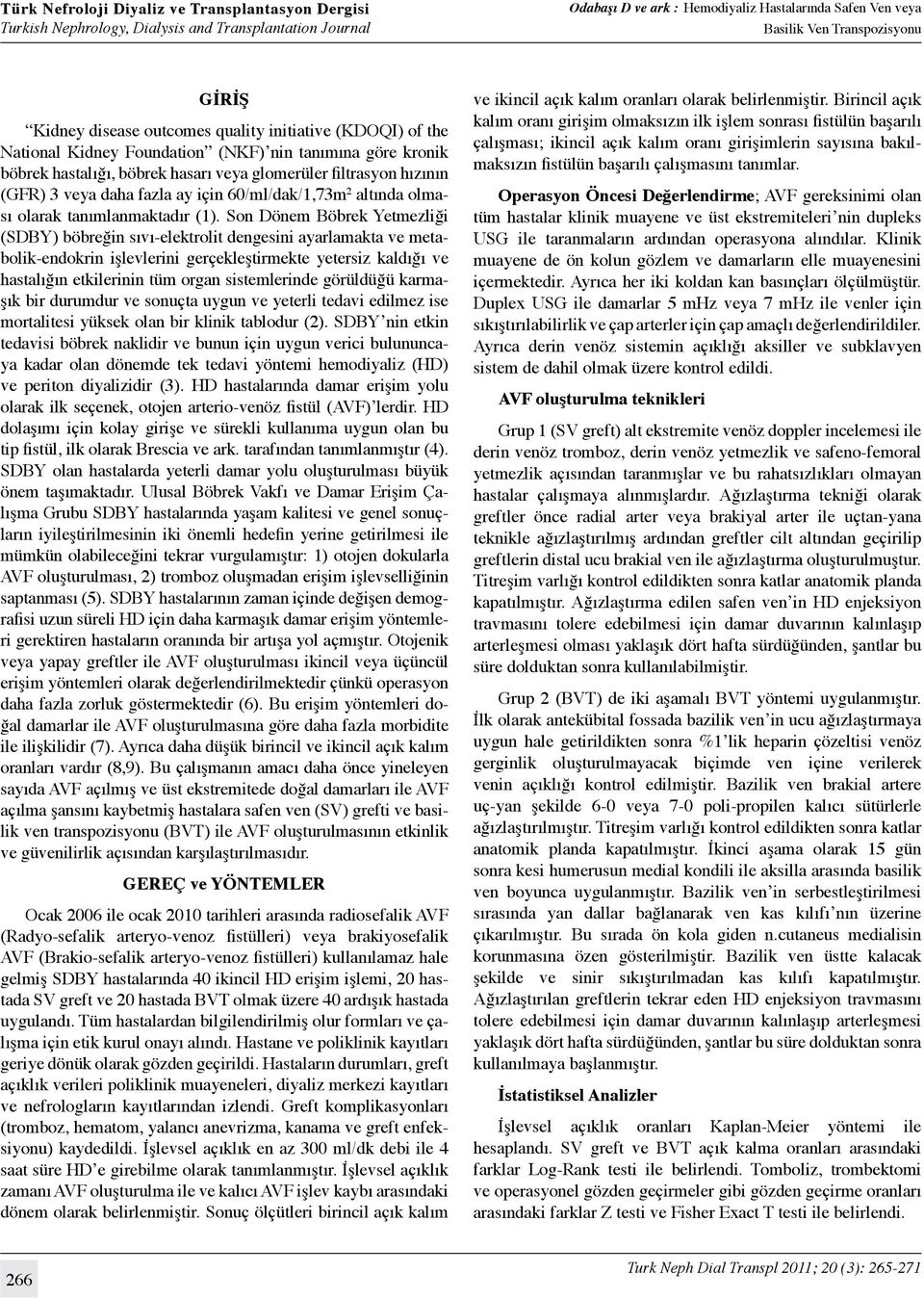 Son Dönem Böbrek Yetmezliği (SDBY) böbreğin sıvı-elektrolit dengesini ayarlamakta ve metabolik-endokrin işlevlerini gerçekleştirmekte yetersiz kaldığı ve hastalığın etkilerinin tüm organ