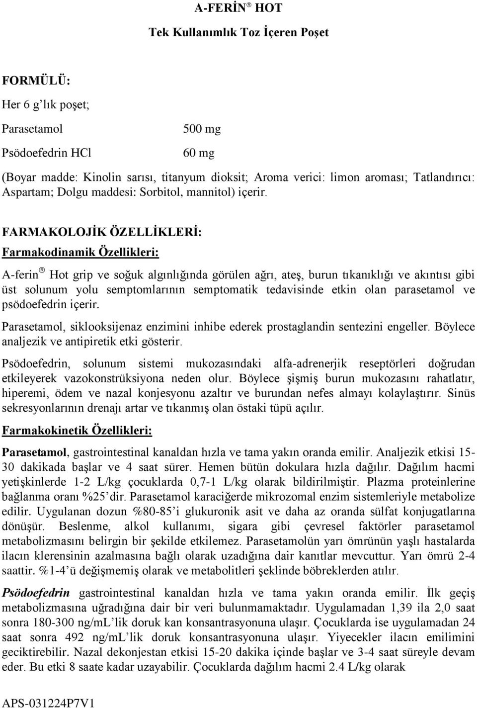 FARMAKOLOJİK ÖZELLİKLERİ: Farmakodinamik Özellikleri: A-ferin Hot grip ve soğuk algınlığında görülen ağrı, ateģ, burun tıkanıklığı ve akıntısı gibi üst solunum yolu semptomlarının semptomatik