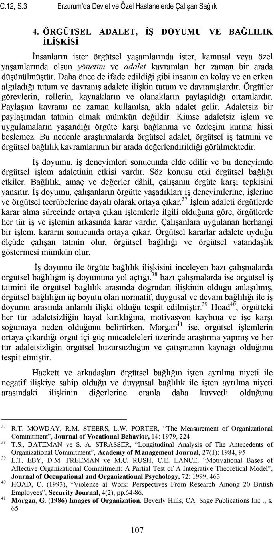 Daha önce de ifade edildiği gibi insanın en kolay ve en erken algıladığı tutum ve davranış adalete ilişkin tutum ve davranışlardır.