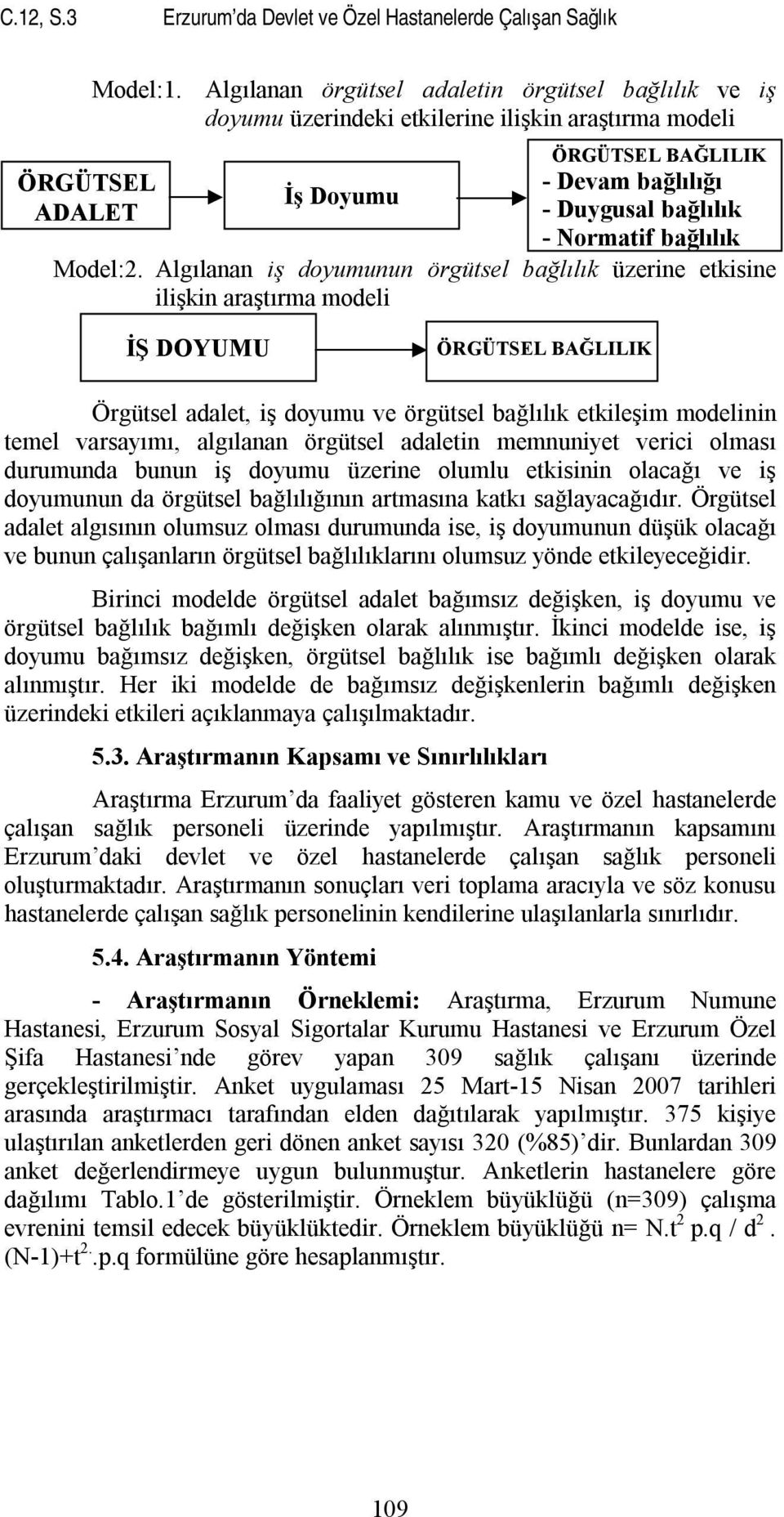 Algılanan iş doyumunun örgütsel bağlılık üzerine etkisine ilişkin araştırma modeli İŞ DOYUMU ÖRGÜTSEL BAĞLILIK Örgütsel adalet, iş doyumu ve örgütsel bağlılık etkileşim modelinin temel varsayımı,