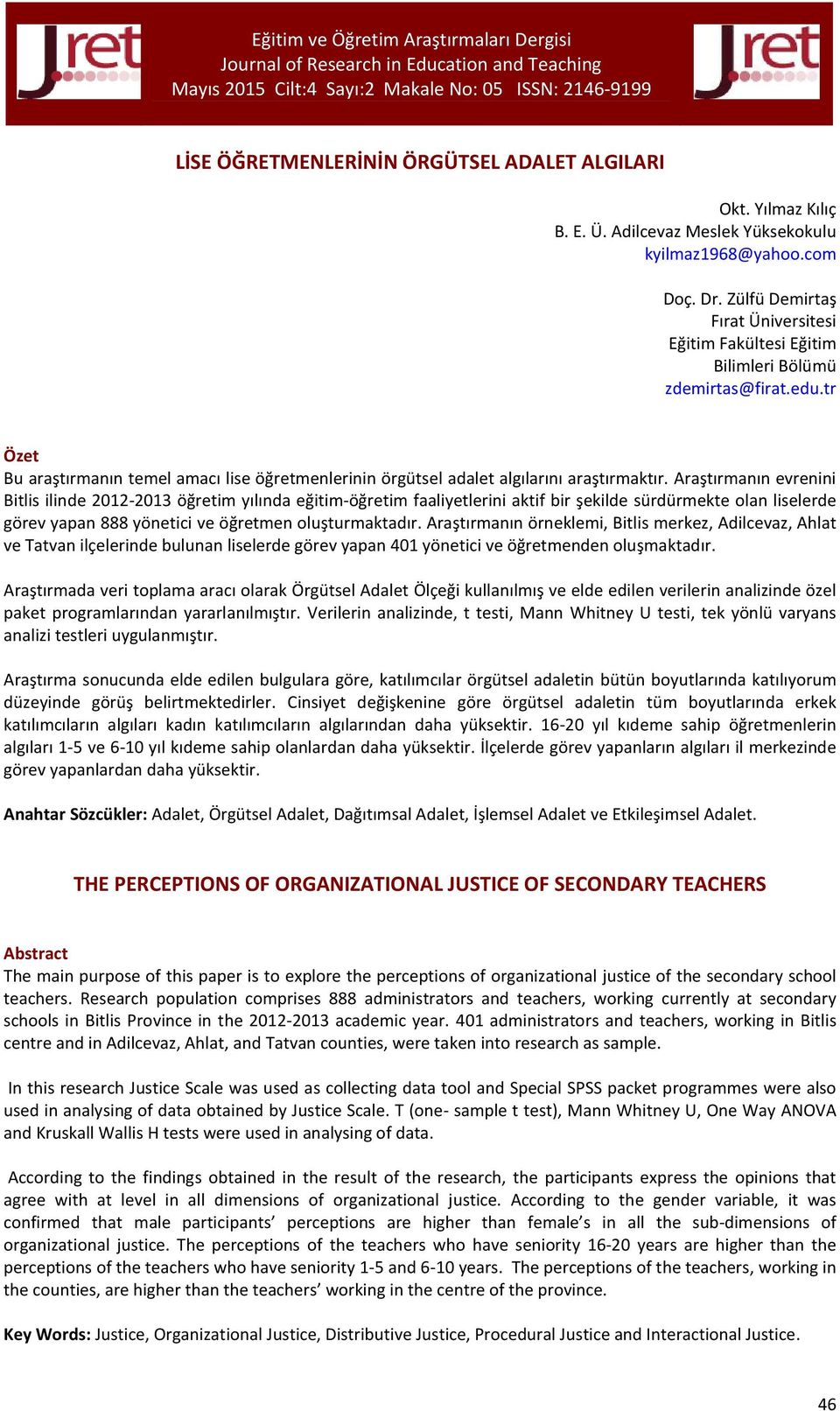 Araştırmanın evrenini Bitlis ilinde 2012-201 öğretim yılında eğitim-öğretim faaliyetlerini aktif bir şekilde sürdürmekte olan liselerde görev yapan 888 yönetici ve öğretmen oluşturmaktadır.