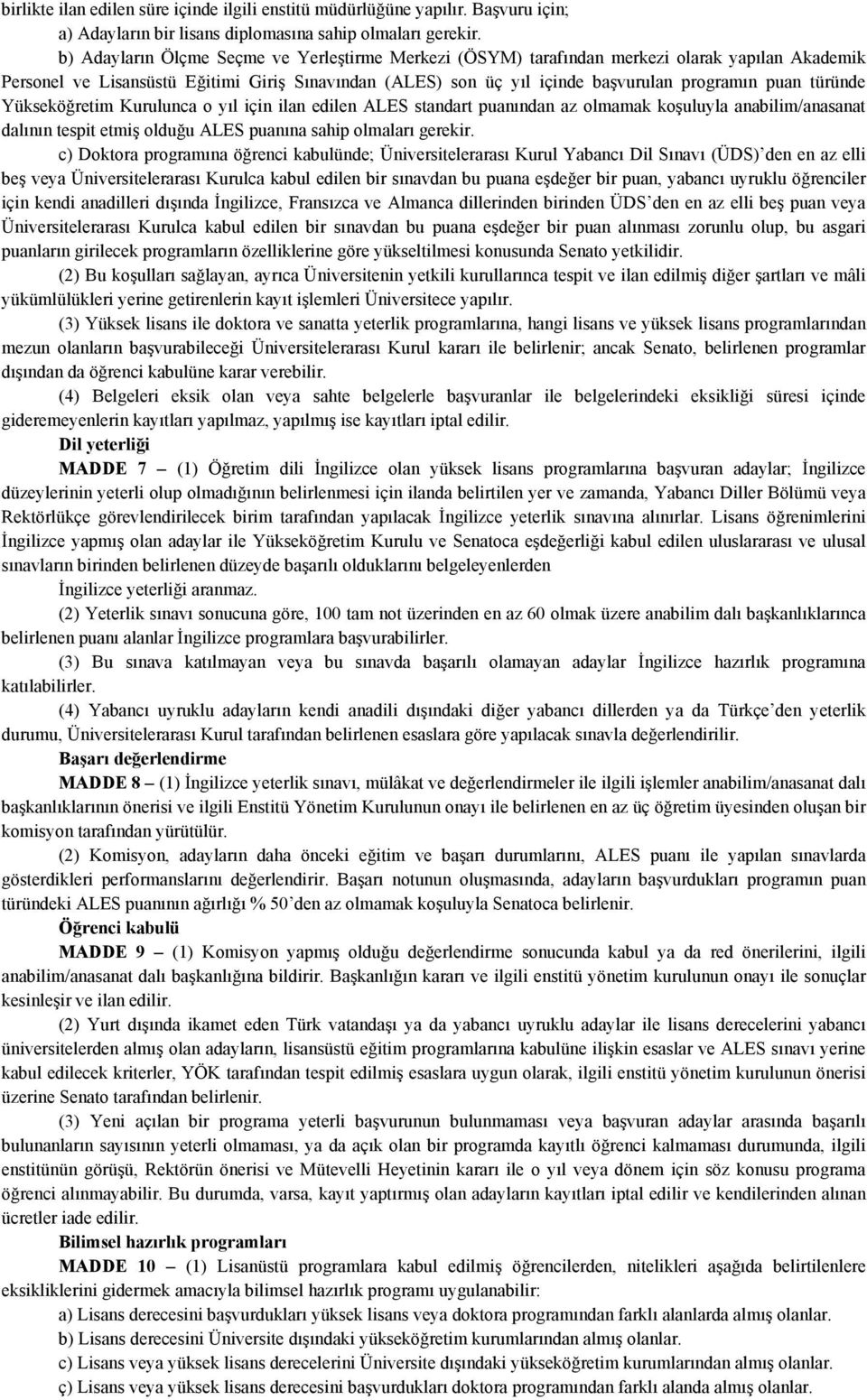 türünde Yükseköğretim Kurulunca o yıl için ilan edilen ALES standart puanından az olmamak koşuluyla anabilim/anasanat dalının tespit etmiş olduğu ALES puanına sahip olmaları gerekir.