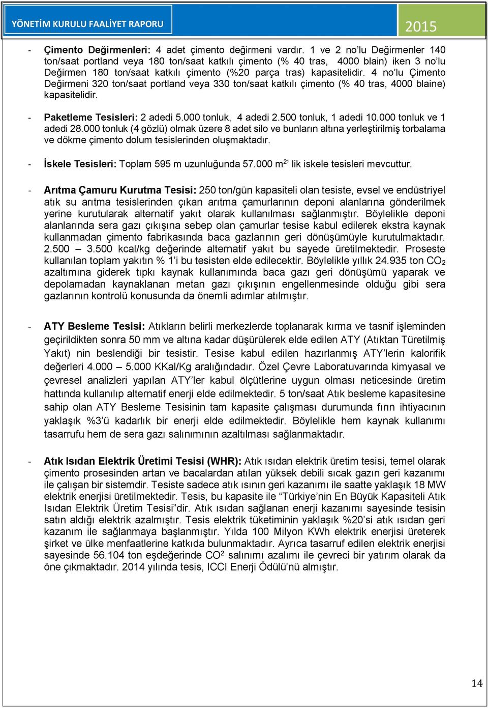 4 no lu Çimento Değirmeni 320 ton/saat portland veya 330 ton/saat katkılı çimento (% 40 tras, 4000 blaine) kapasitelidir. - Paketleme Tesisleri: 2 adedi 5.000 tonluk, 4 adedi 2.500 tonluk, 1 adedi 10.