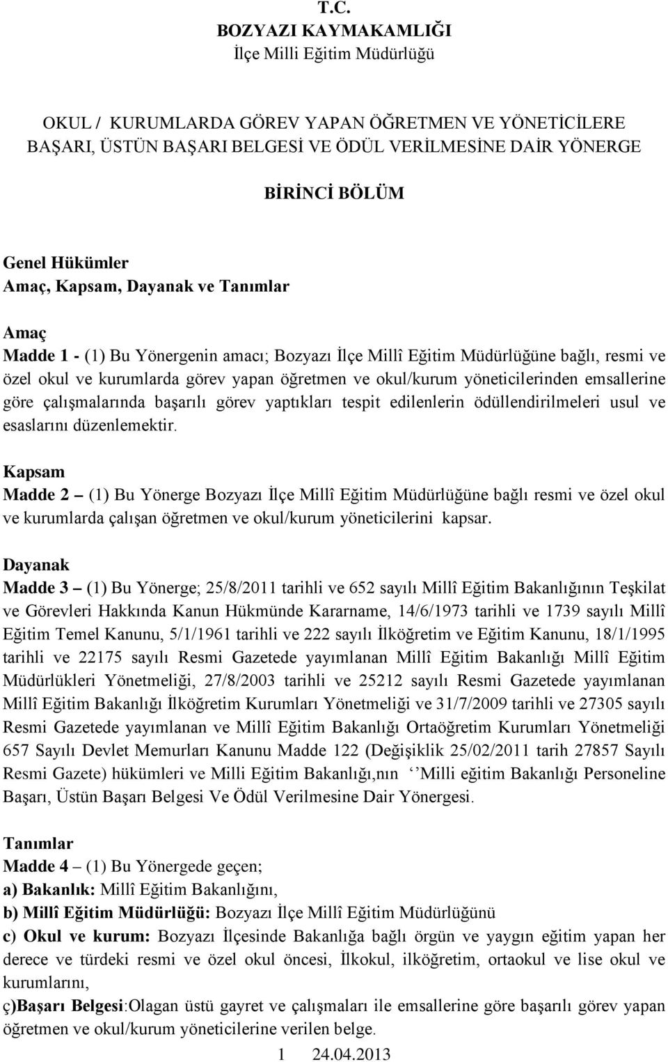 yöneticilerinden emsallerine göre çalışmalarında başarılı görev yaptıkları tespit edilenlerin ödüllendirilmeleri usul ve esaslarını düzenlemektir.