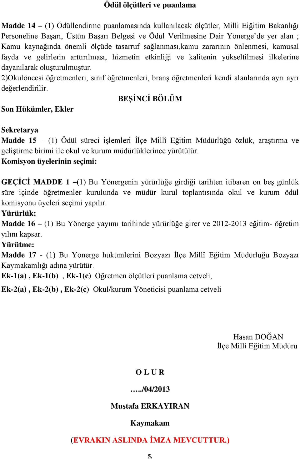 oluşturulmuştur. )Okulöncesi öğretmenleri, sınıf öğretmenleri, branş öğretmenleri kendi alanlarında ayrı ayrı değerlendirilir.