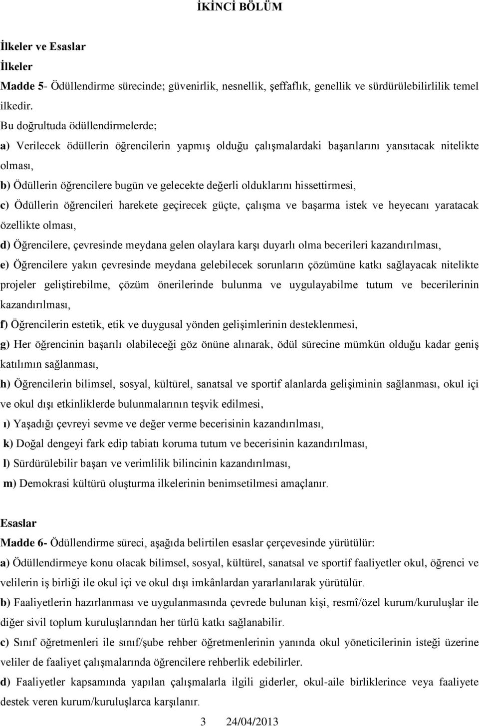 olduklarını hissettirmesi, c) Ödüllerin öğrencileri harekete geçirecek güçte, çalışma ve başarma istek ve heyecanı yaratacak özellikte olması, d) Öğrencilere, çevresinde meydana gelen olaylara karşı