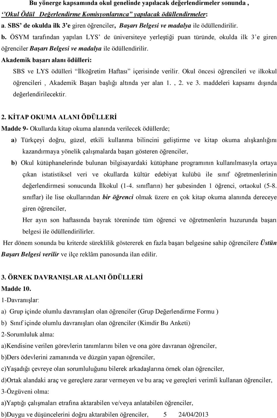 ÖSYM tarafından yapılan LYS de üniversiteye yerleştiği puan türünde, okulda ilk e giren öğrenciler Başarı Belgesi ve madalya ile ödüllendirilir.