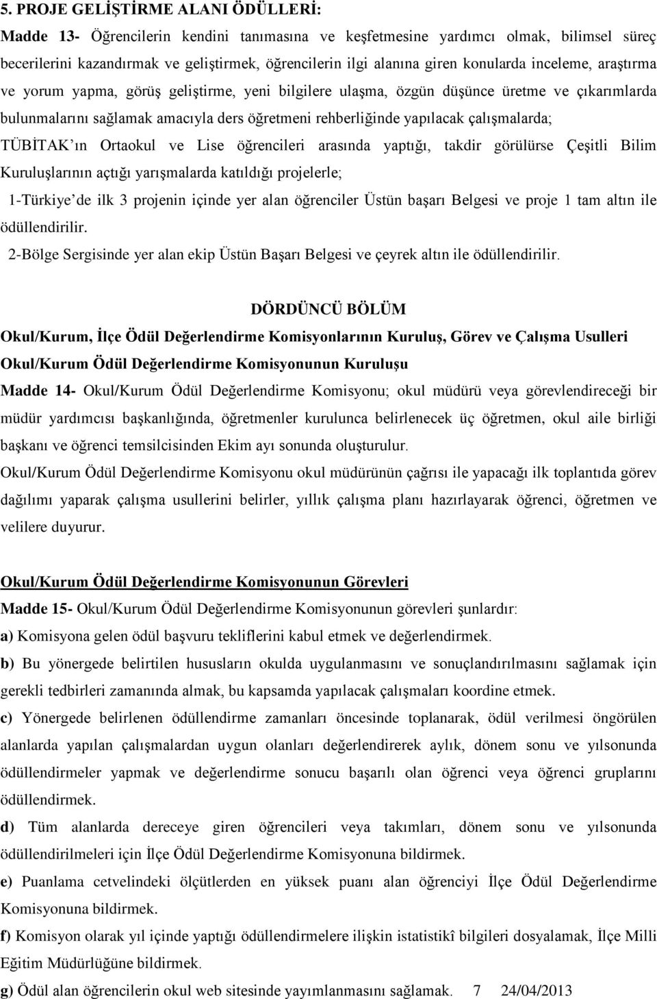 çalışmalarda; TÜBİTAK ın Ortaokul ve Lise öğrencileri arasında yaptığı, takdir görülürse Çeşitli Bilim Kuruluşlarının açtığı yarışmalarda katıldığı projelerle; 1-Türkiye de ilk projenin içinde yer