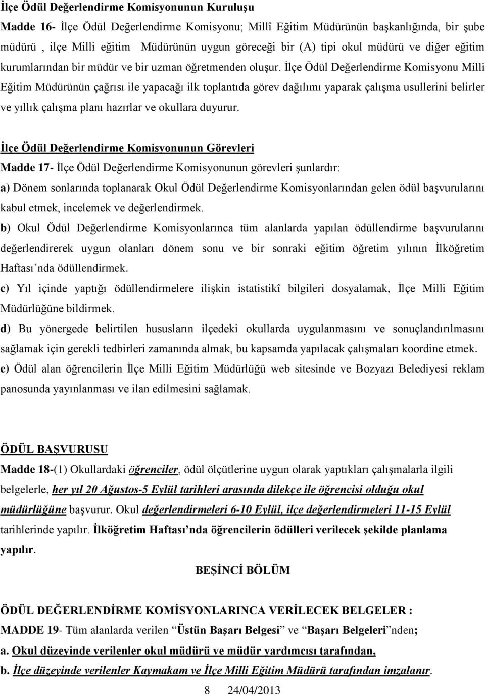 İlçe Ödül Değerlendirme Komisyonu Milli Eğitim Müdürünün çağrısı ile yapacağı ilk toplantıda görev dağılımı yaparak çalışma usullerini belirler ve yıllık çalışma planı hazırlar ve okullara duyurur.