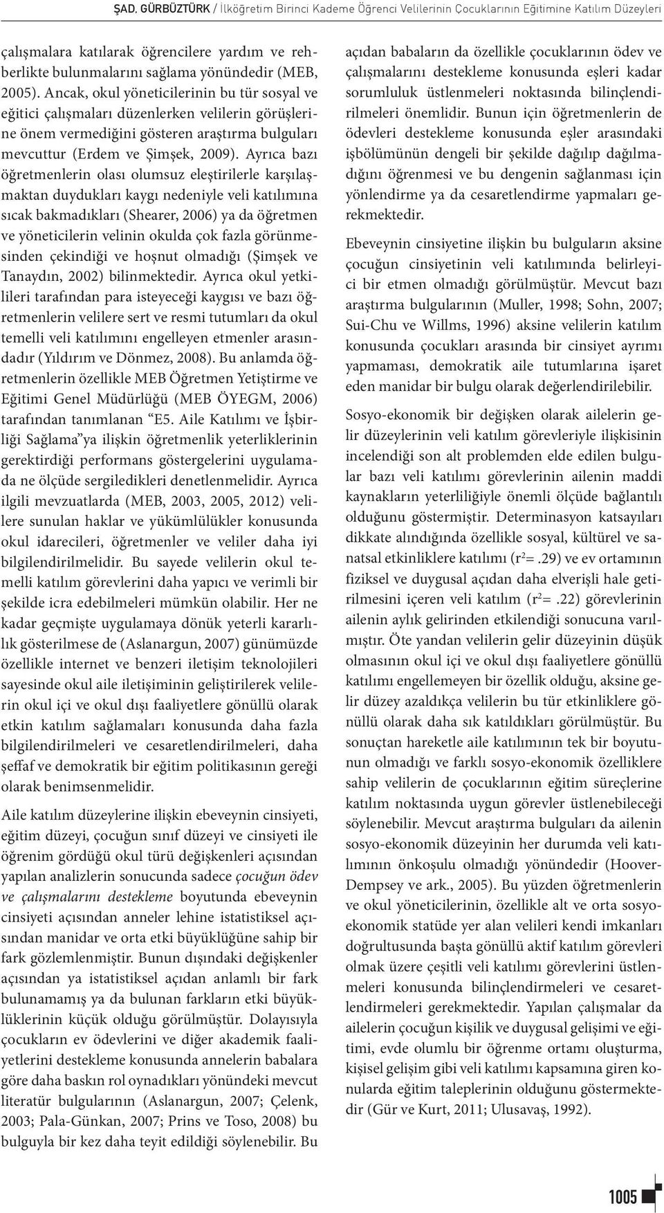 Ayrıca bazı öğretmenlerin olası olumsuz eleştirilerle karşılaşmaktan duydukları kaygı nedeniyle veli katılımına sıcak bakmadıkları (Shearer, 2006) ya da öğretmen ve yöneticilerin velinin okulda çok