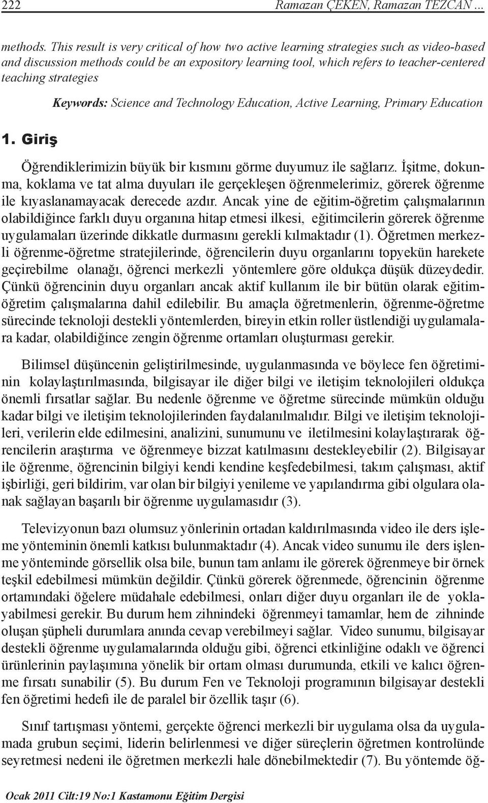 strategies Keywords: Science and Technology Education, Active Learning, Primary Education 1. Giriş Öğrendiklerimizin büyük bir kısmını görme duyumuz ile sağlarız.