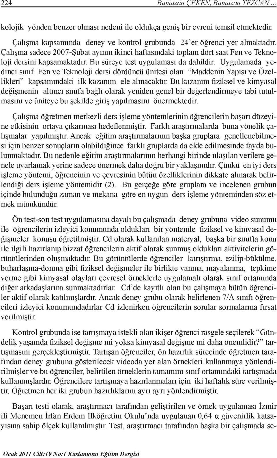 Uygulamada yedinci sınıf Fen ve Teknoloji dersi dördüncü ünitesi olan Maddenin Yapısı ve Özellikleri kapsamındaki ilk kazanım ele alınacaktır.