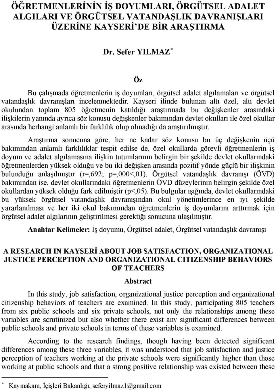 Kayseri ilinde bulunan altı özel, altı devlet okulundan toplam 805 öğretmenin katıldığı araştırmada bu değişkenler arasındaki ilişkilerin yanında ayrıca söz konusu değişkenler bakımından devlet