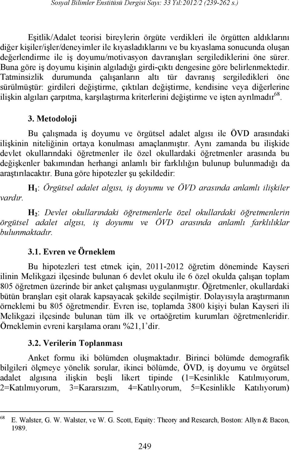 Tatminsizlik durumunda çalışanların altı tür davranış sergiledikleri öne sürülmüştür: girdileri değiştirme, çıktıları değiştirme, kendisine veya diğerlerine ilişkin algıları çarpıtma, karşılaştırma