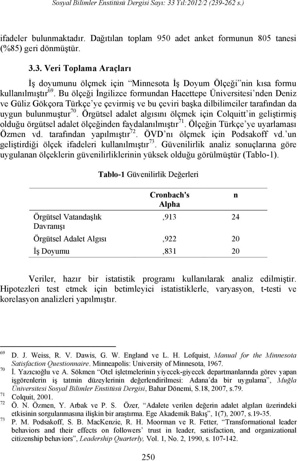 Bu ölçeği İngilizce formundan Hacettepe Üniversitesi nden Deniz ve Güliz Gökçora Türkçe ye çevirmiş ve bu çeviri başka dilbilimciler tarafından da uygun bulunmuştur 70.