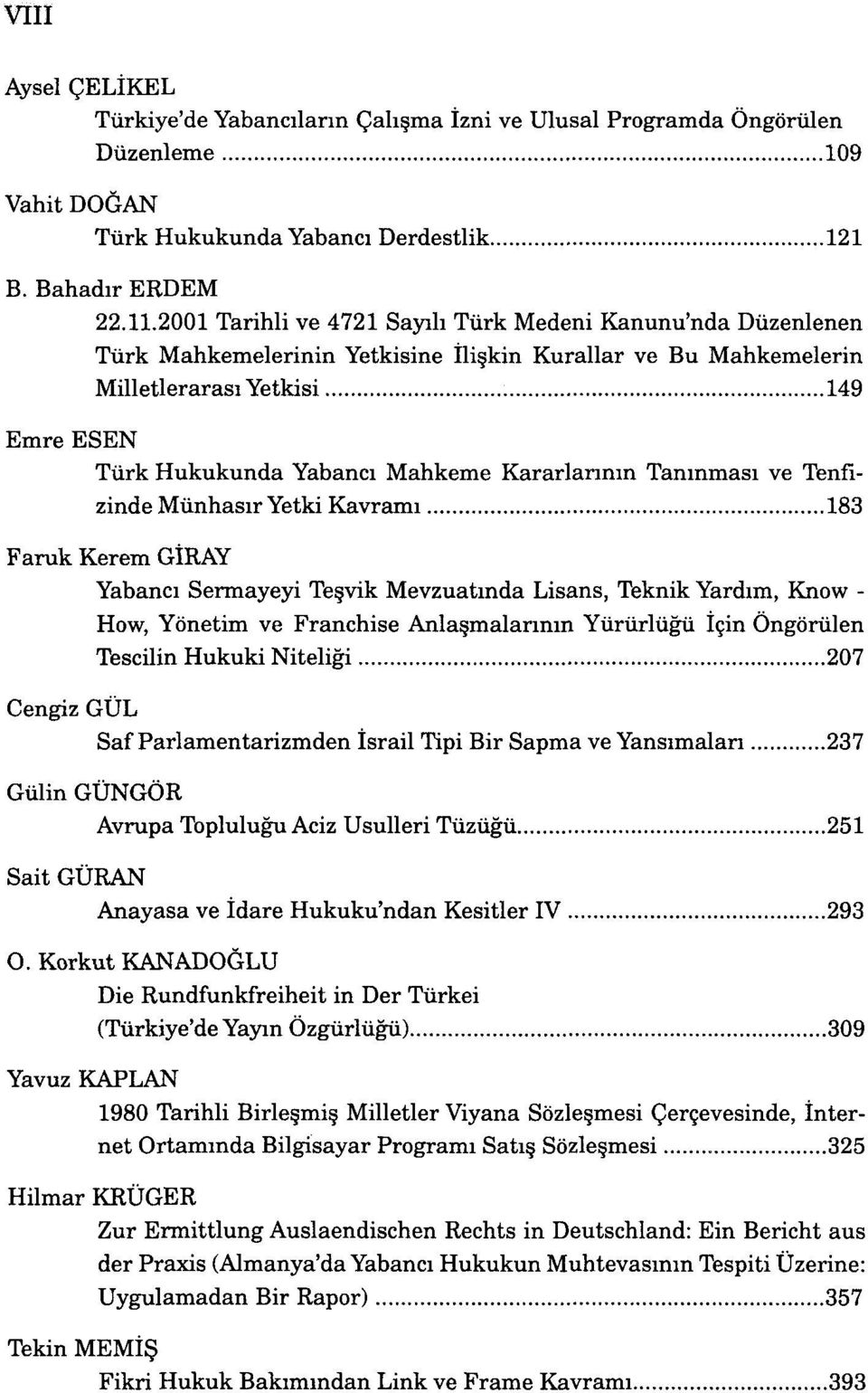 Kararlarının Tanınması ve Tenfizinde Münhasır Yetki Kavramı 183 Faruk Kerem GİRAY Yabancı Sermayeyi Teşvik Mevzuatında Lisans, Teknik Yardım, Know - How, Yönetim ve Franchise Anlaşmalarının Yürürlüğü