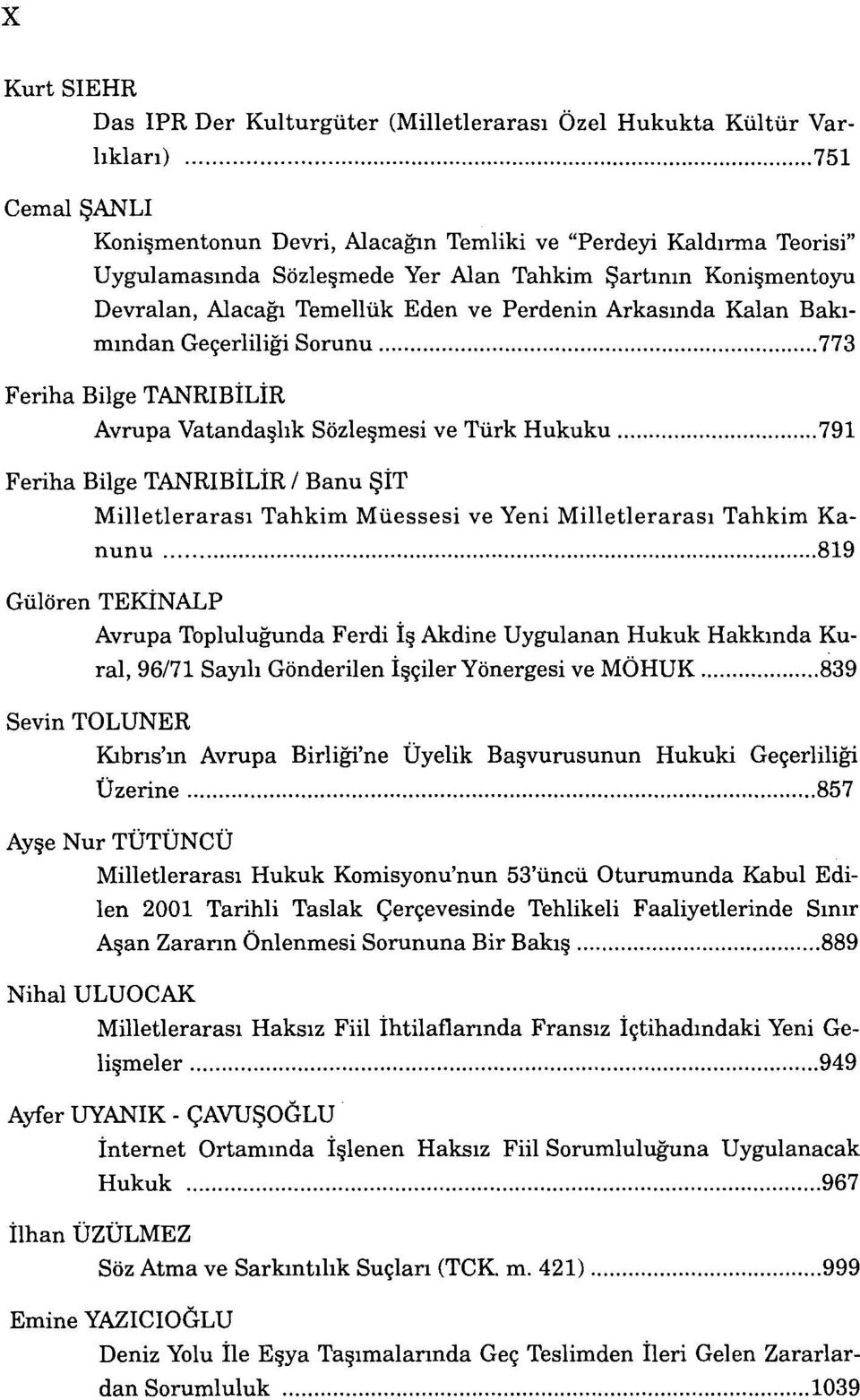 791 Feriha Bilge TANRIBİLİR / Banu ŞİT Milletlerarası Tahkim Müessesi ve Yeni Milletlerarası Tahkim Kanunu 819 Gülören TEKİNALP Avrupa Topluluğunda Ferdi İş Akdine Uygulanan Hukuk Hakkında Kural,