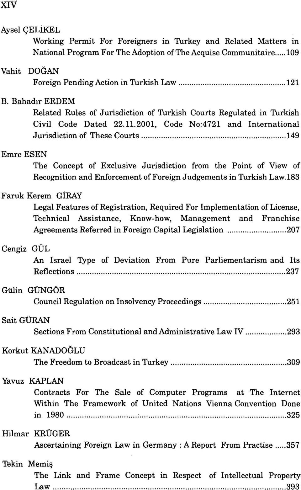2001, Code No:4721 and International Jurisdiction of Thèse Courts 149 Emre ESEN The Concept of Exclusive Jurisdiction from the Point of View of Récognition and Enforcement of Foreign Judgements in