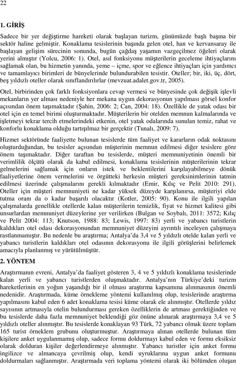 Otel, asıl fonksiyonu müşterilerin geceleme ihtiyaçlarını sağlamak olan, bu hizmetin yanında, yeme içme, spor ve eğlence ihtiyaçları için yardımcı ve tamamlayıcı birimleri de bünyelerinde