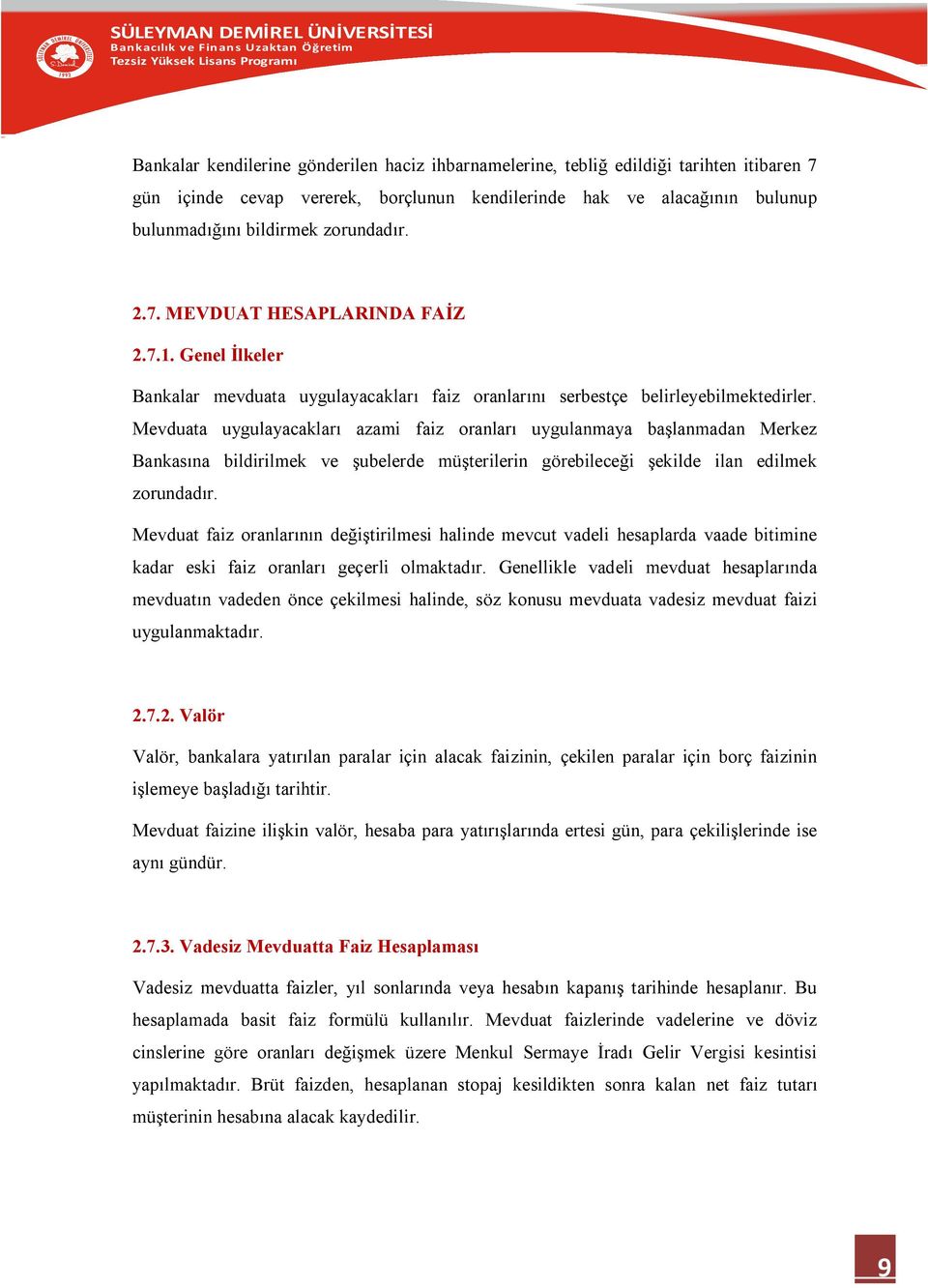 Mevduata uygulayacakları azami faiz oranları uygulanmaya başlanmadan Merkez Bankasına bildirilmek ve şubelerde müşterilerin görebileceği şekilde ilan edilmek zorundadır.