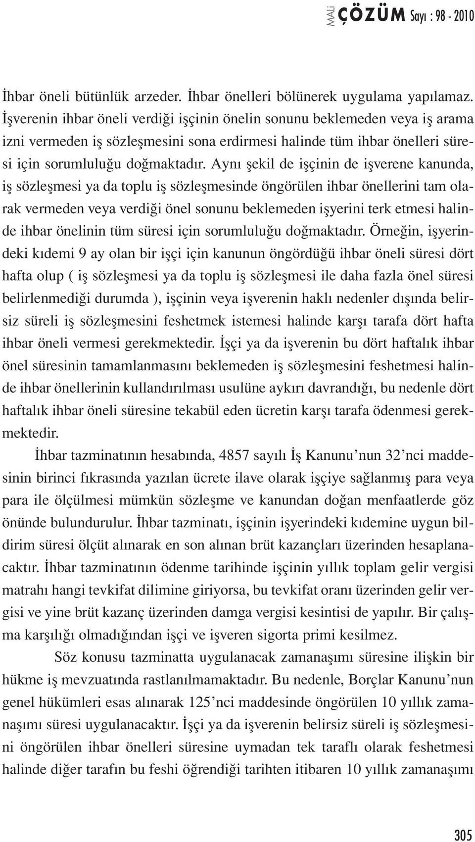 Aynı şekil de işçinin de işverene kanunda, iş sözleşmesi ya da toplu iş sözleşmesinde öngörülen ihbar önellerini tam olarak vermeden veya verdiği önel sonunu beklemeden işyerini terk etmesi halinde