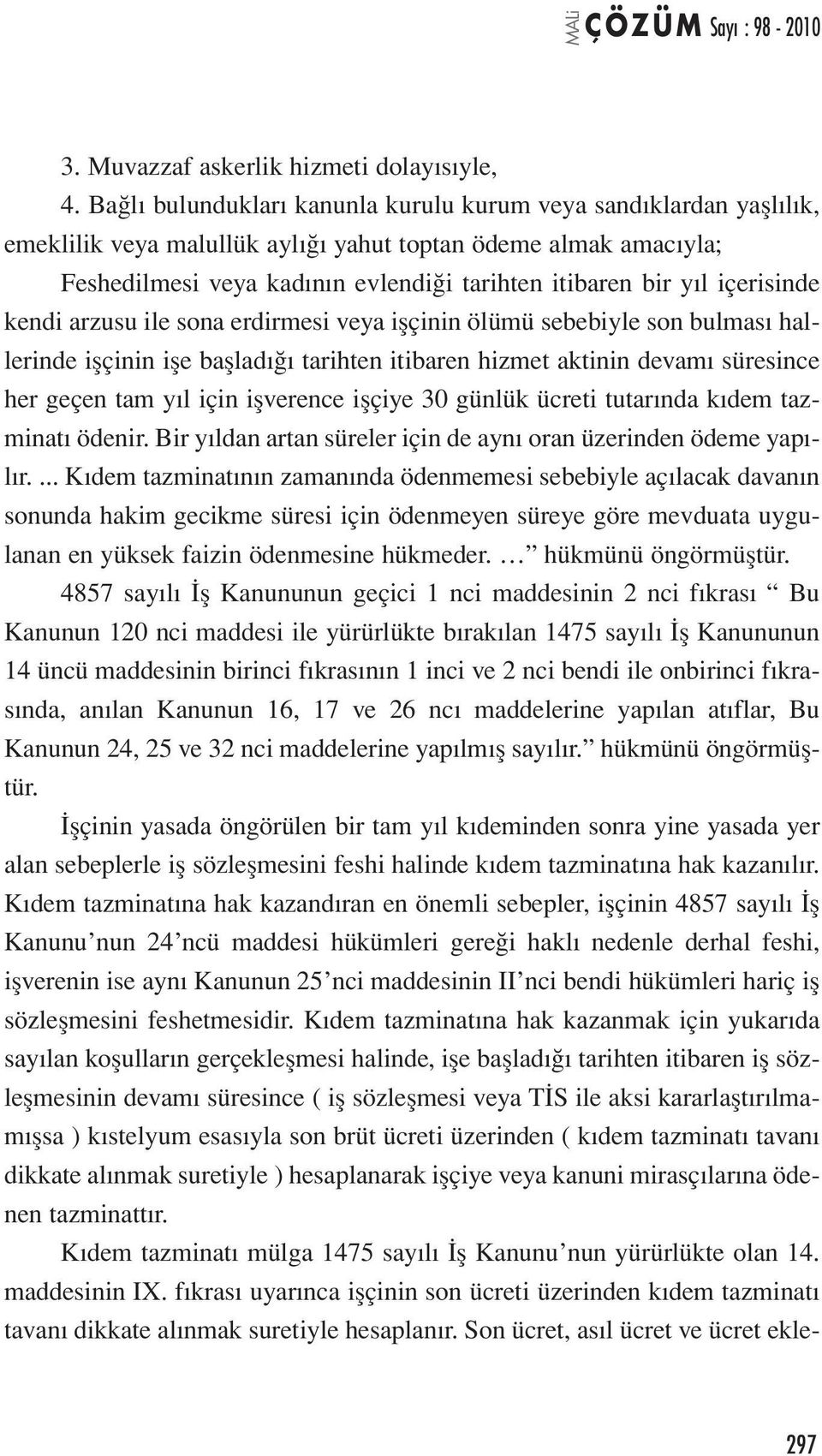 içerisinde kendi arzusu ile sona erdirmesi veya işçinin ölümü sebebiyle son bulması hallerinde işçinin işe başladığı tarihten itibaren hizmet aktinin devamı süresince her geçen tam yıl için işverence