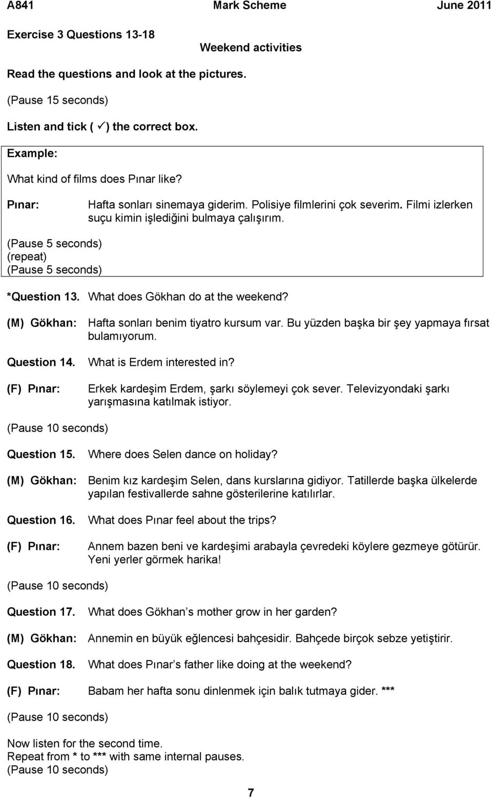 (M) Gökhan: Hafta sonları benim tiyatro kursum var. Bu yüzden başka bir şey yapmaya fırsat bulamıyorum. Question 14. (F) Pınar: What is Erdem interested in?