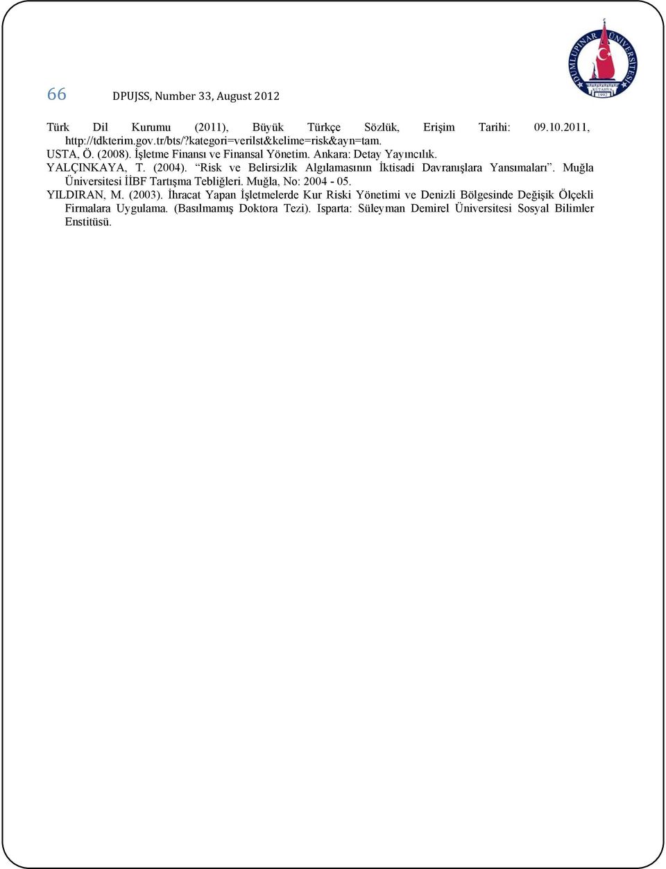 Risk ve Belirsizlik Algılamasının İktisadi Davranışlara Yansımaları. Muğla Üniversitesi İİBF Tartışma Tebliğleri. Muğla, No: 2004-05. YILDIRAN, M. (2003).