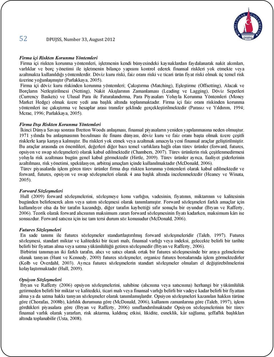 Döviz kuru riski, faiz oranı riski ve ticari ürün fiyat riski olmak üç temel risk üzerine yoğunlaşmıştır (Parlakkaya, 2005).