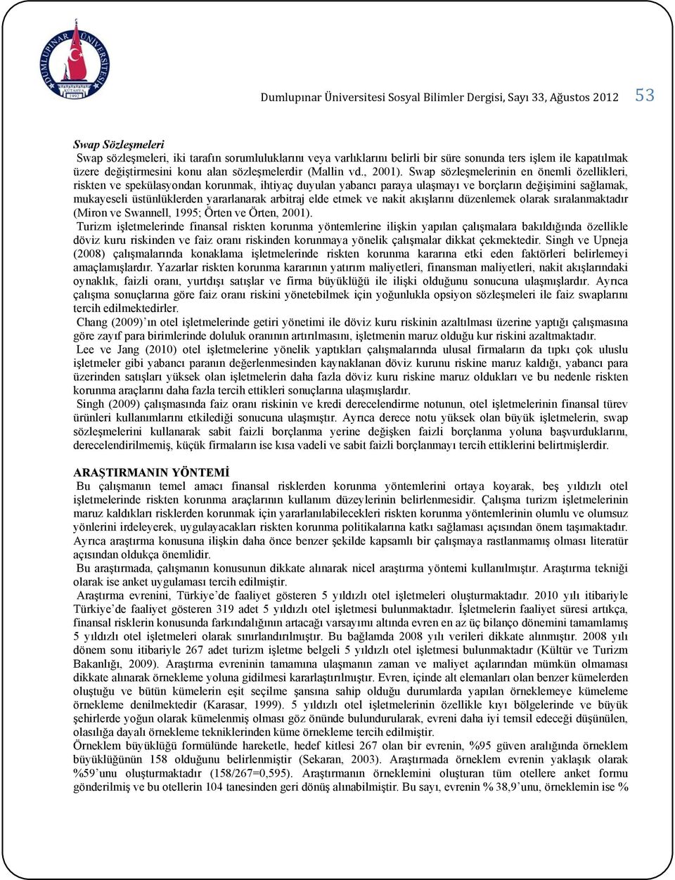 Swap sözleşmelerinin en önemli özellikleri, riskten ve spekülasyondan korunmak, ihtiyaç duyulan yabancı paraya ulaşmayı ve borçların değişimini sağlamak, mukayeseli üstünlüklerden yararlanarak