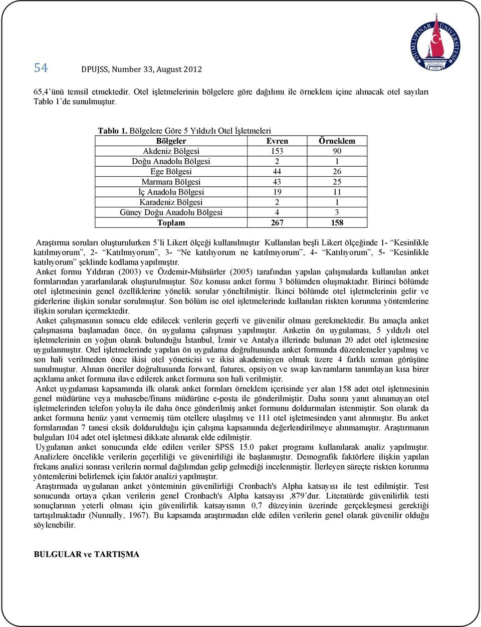 Bölgelere Göre 5 Yıldızlı Otel İşletmeleri Bölgeler Evren Örneklem Akdeniz Bölgesi 153 90 Doğu Anadolu Bölgesi 2 1 Ege Bölgesi 44 26 Marmara Bölgesi 43 25 İç Anadolu Bölgesi 19 11 Karadeniz Bölgesi 2