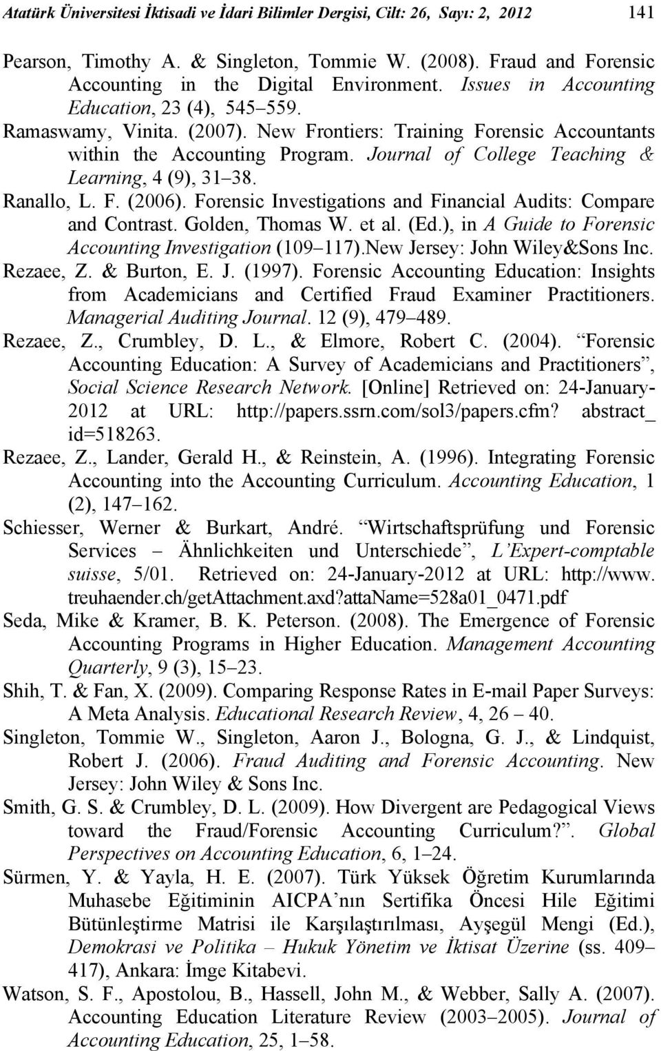 Journal of College Teaching & Learning, 4 (9), 31 38. Ranallo, L. F. (2006). Forensic Investigations and Financial Audits: Compare and Contrast. Golden, Thomas W. et al. (Ed.