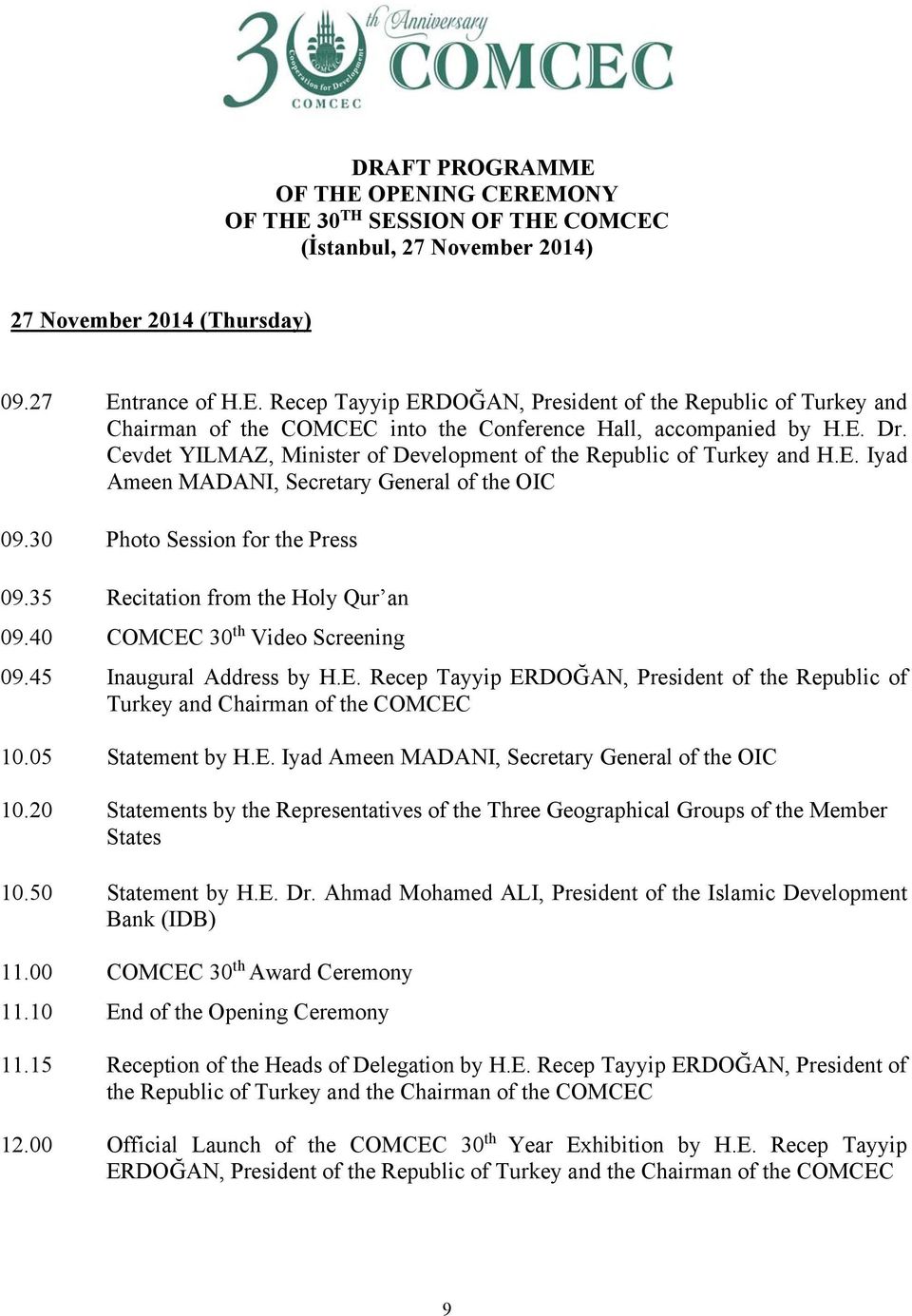 35 Recitation from the Holy Qur an 09.40 COMCEC 30 th Video Screening 09.45 Inaugural Address by H.E. Recep Tayyip ERDOĞAN, President of the Republic of Turkey and Chairman of the COMCEC 10.