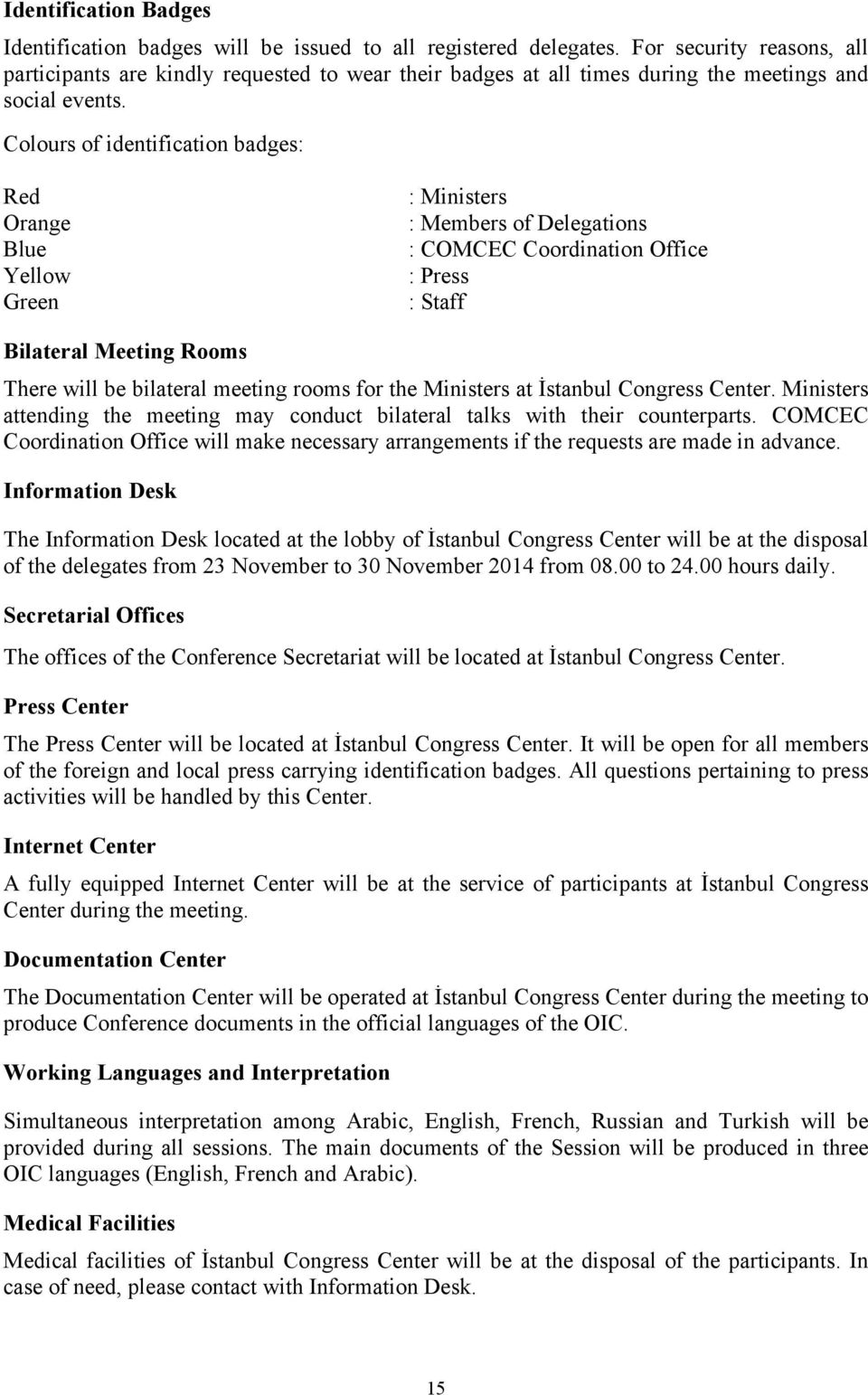 Colours of identification badges: Red Orange Blue Yellow Green : Ministers : Members of Delegations : COMCEC Coordination Office : Press : Staff Bilateral Meeting Rooms There will be bilateral