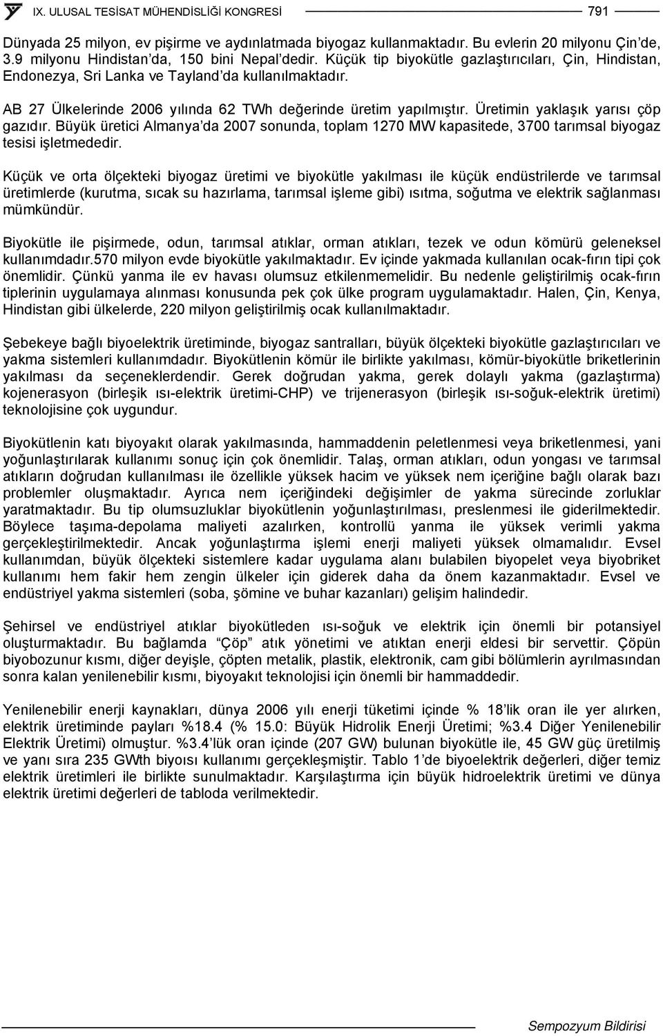 Üretimin yaklaşık yarısı çöp gazıdır. Büyük üretici Almanya da 2007 sonunda, toplam 1270 MW kapasitede, 3700 tarımsal biyogaz tesisi işletmededir.