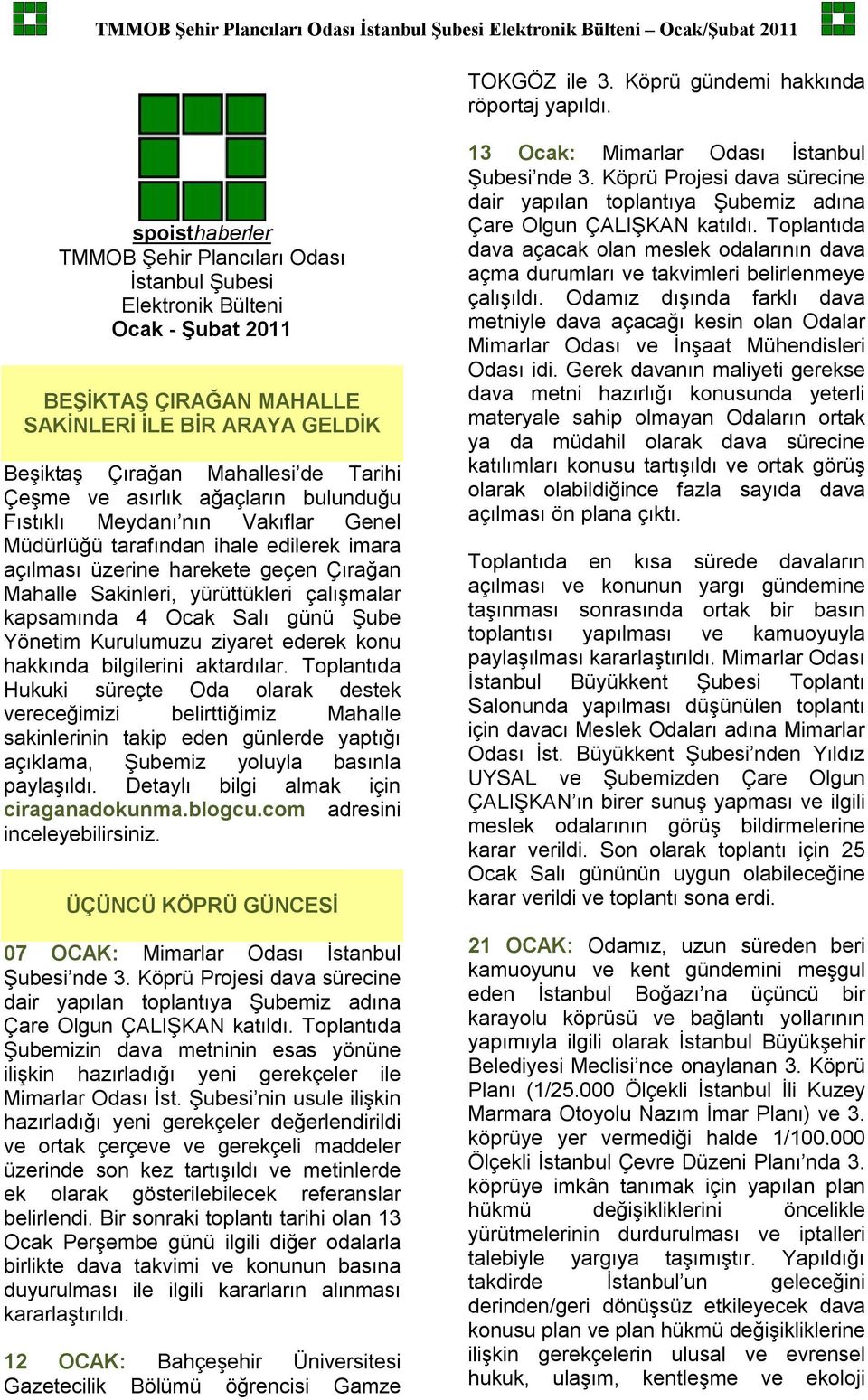 asırlık ağaçların bulunduğu Fıstıklı Meydanı nın Vakıflar Genel Müdürlüğü tarafından ihale edilerek imara açılması üzerine harekete geçen Çırağan Mahalle Sakinleri, yürüttükleri çalışmalar kapsamında