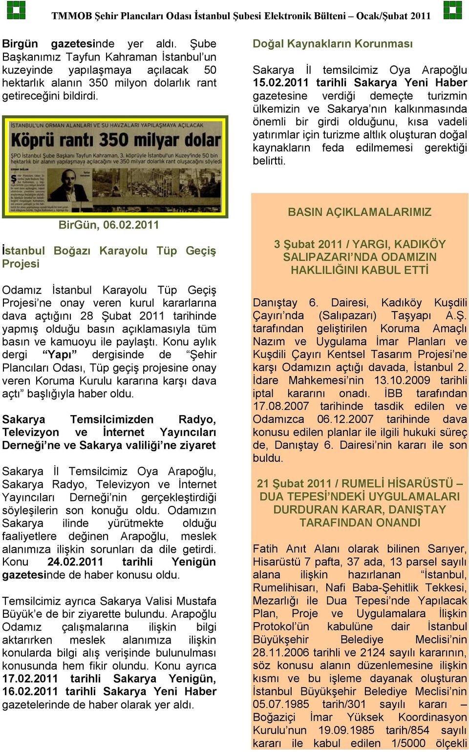 2011 tarihli Sakarya Yeni Haber gazetesine verdiği demeçte turizmin ülkemizin ve Sakarya nın kalkınmasında önemli bir girdi olduğunu, kısa vadeli yatırımlar için turizme altlık oluşturan doğal