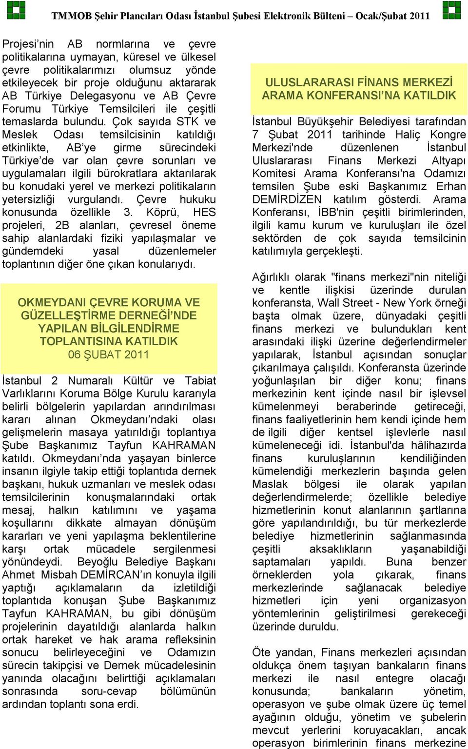 Çok sayıda STK ve Meslek Odası temsilcisinin katıldığı etkinlikte, AB ye girme sürecindeki Türkiye de var olan çevre sorunları ve uygulamaları ilgili bürokratlara aktarılarak bu konudaki yerel ve