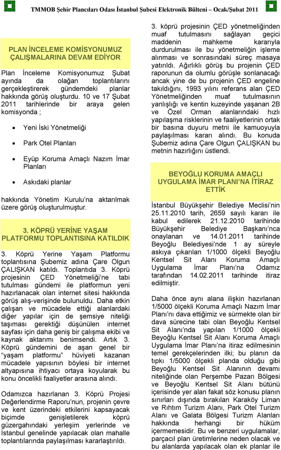 üzere görüş oluşturulmuştur. 3. KÖPRÜ YERİNE YAŞAM PLATFORMU TOPLANTISINA KATILDIK 3. Köprü Yerine Yaşam Platformu toplantısına Şubemiz adına Çare Olgun ÇALIŞKAN katıldı. Toplantıda 3.