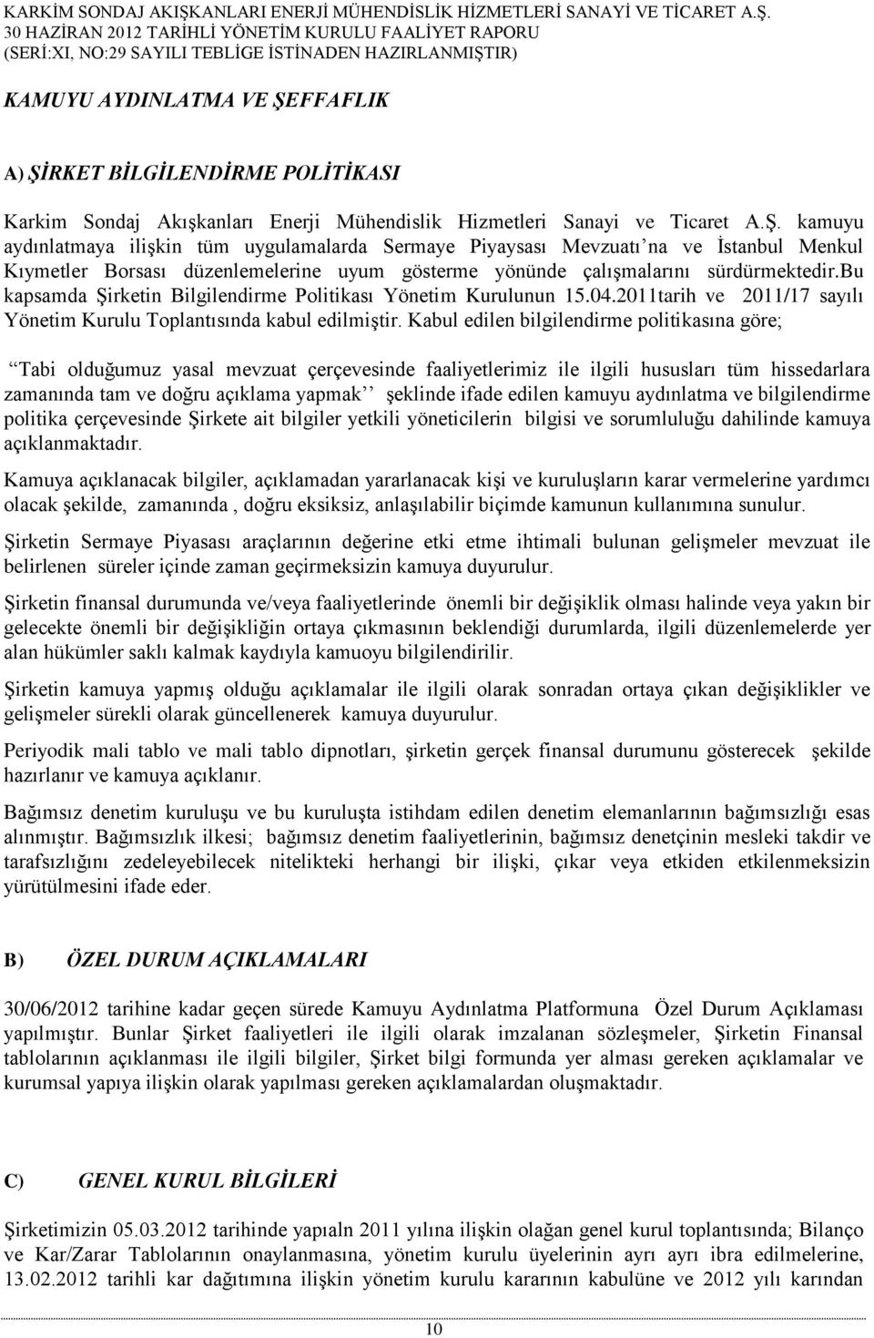 bu kapsamda Şirketin Bilgilendirme Politikası Yönetim Kurulunun 15.04.2011tarih ve 2011/17 sayılı Yönetim Kurulu Toplantısında kabul edilmiştir.