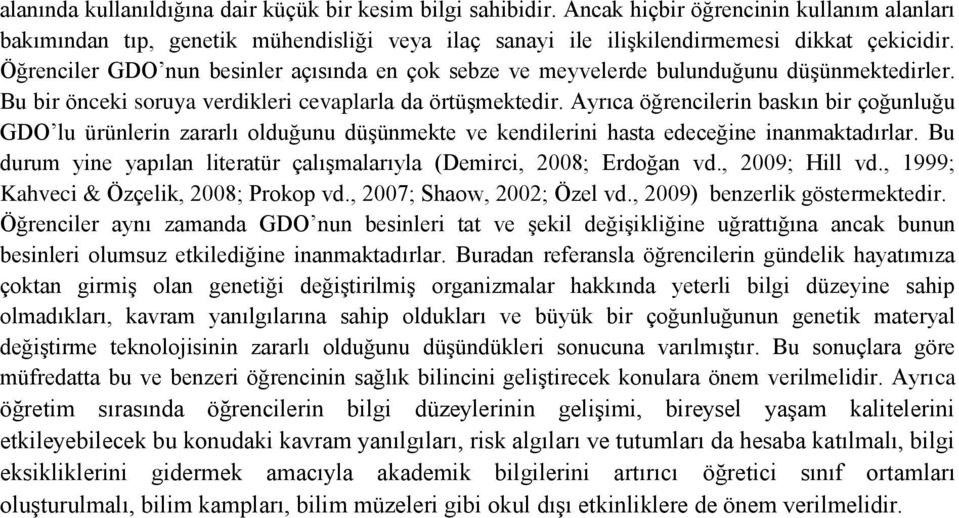 Ayrıca öğrencilerin baskın bir çoğunluğu GDO lu ürünlerin zararlı olduğunu düşünmekte ve kendilerini hasta edeceğine inanmaktadırlar.