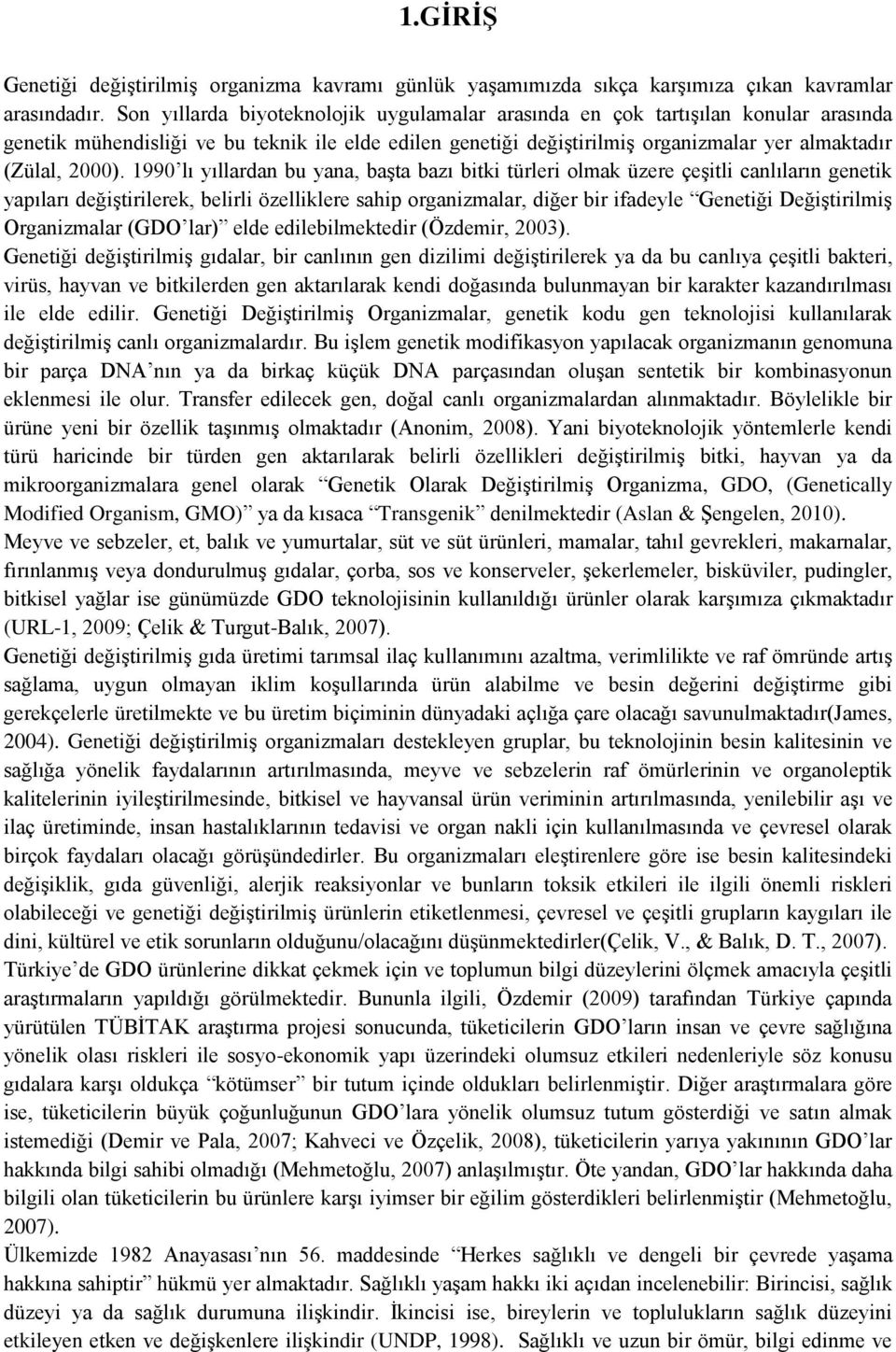 1990 lı yıllardan bu yana, başta bazı bitki türleri olmak üzere çeşitli canlıların genetik yapıları değiştirilerek, belirli özelliklere sahip organizmalar, diğer bir ifadeyle Genetiği Değiştirilmiş